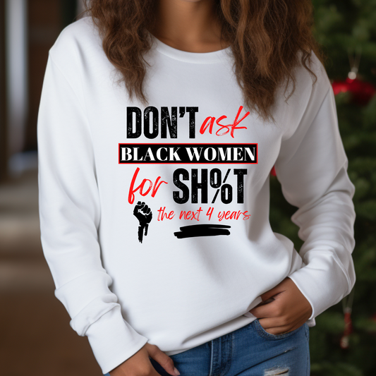 Don't Ask Black Women For Sh%t Statement Sweatshirt